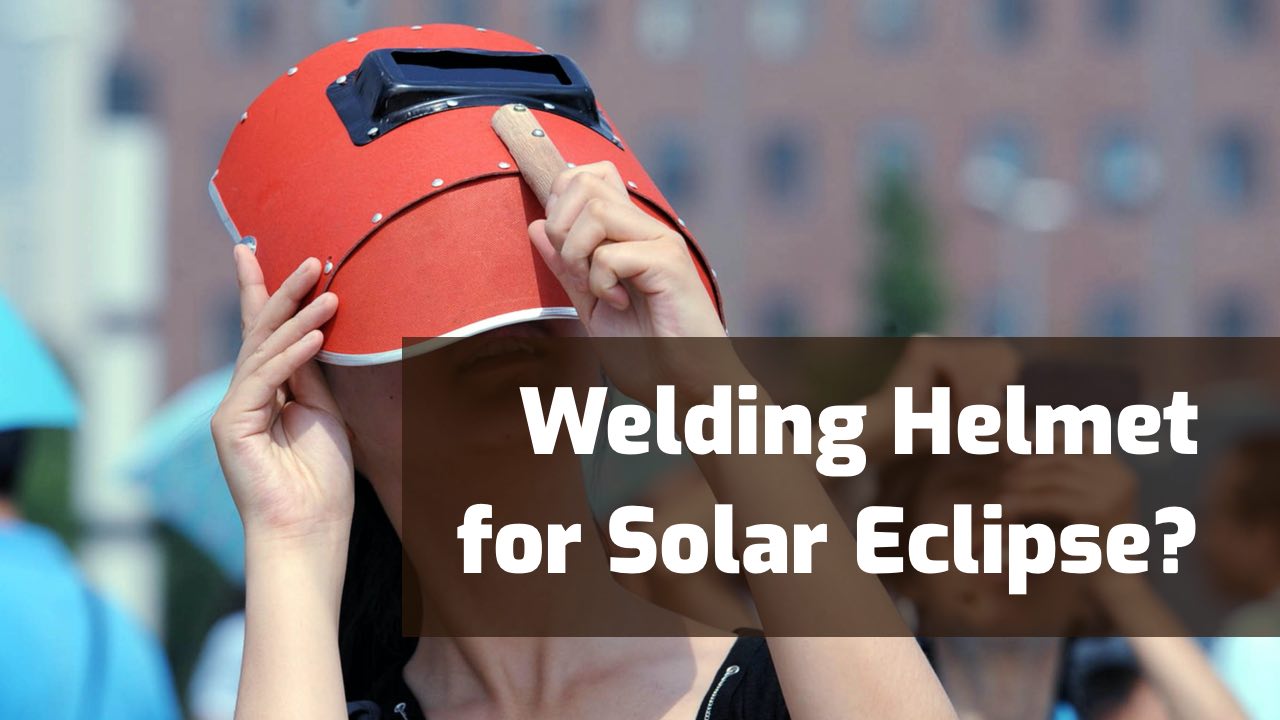 can you use welding helmet for solar eclipse