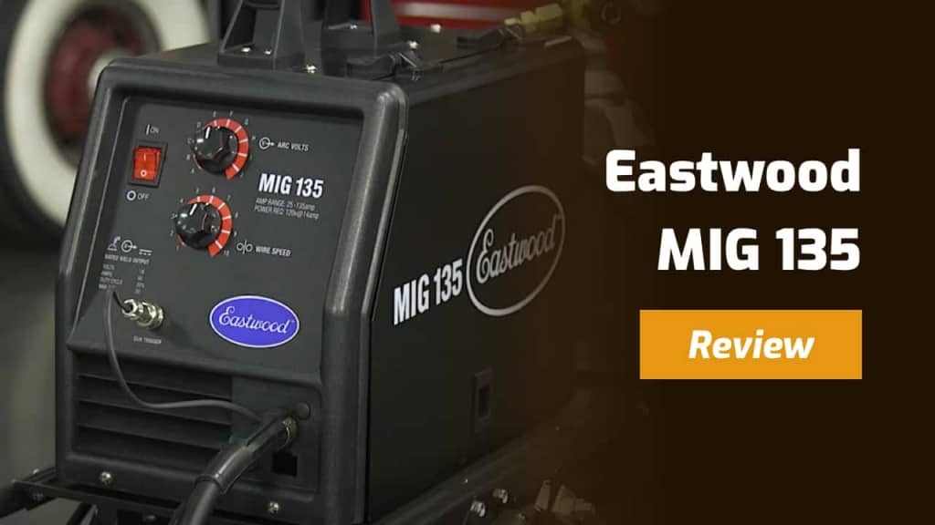 Eastwood MIG 135 Review - Is It Any Good? - Weld Guru
