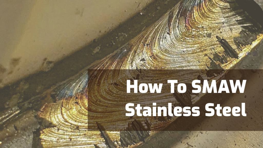 How To Stick Weld (SMAW) Stainless Steel A Beginners’ Guide